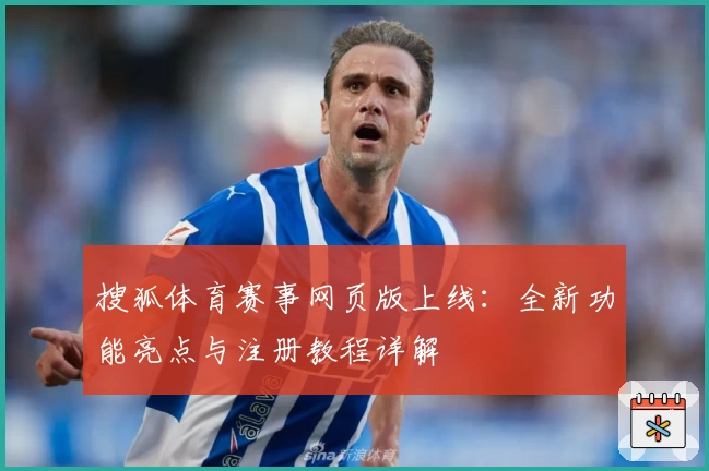 搜狐体育赛事网页版上线：全新功能亮点与注册教程详解