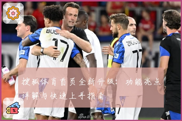 搜狐体育首页全新升级：功能亮点详解与快速上手指南