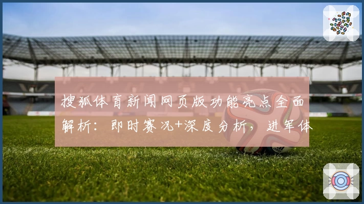 搜狐体育新闻网页版功能亮点全面解析：即时赛况+深度分析，进军体育资讯新纪元