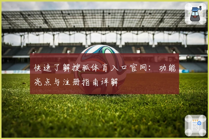 快速了解搜狐体育入口官网:功能亮点与注册指南详解
