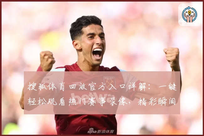 搜狐体育回放官方入口详解：一键轻松观看热门赛事录像，精彩瞬间不错过