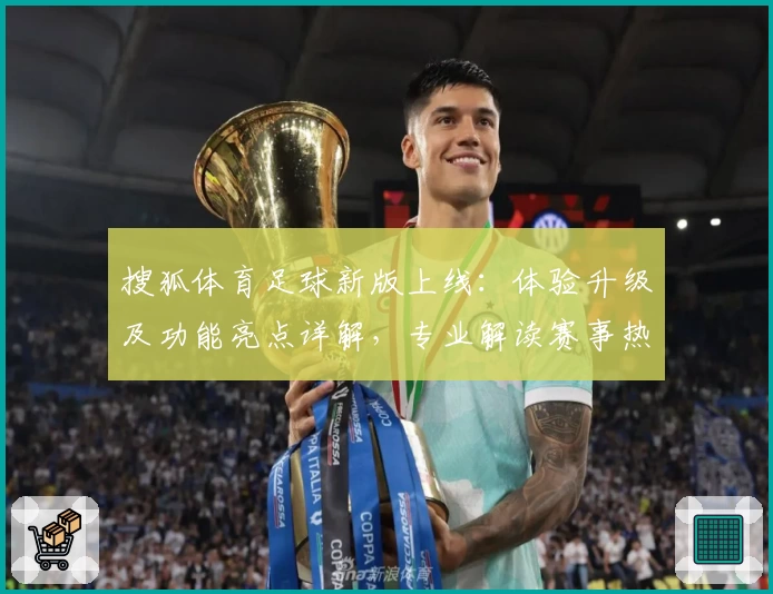 搜狐体育足球新版上线：体验升级及功能亮点详解，专业解读赛事热点