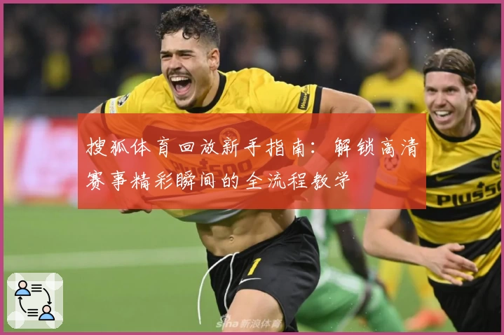 搜狐体育回放新手指南：解锁高清赛事精彩瞬间的全流程教学
