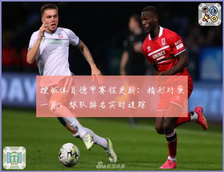 搜狐体育德甲赛程更新：精彩对决一览，球队排名实时追踪