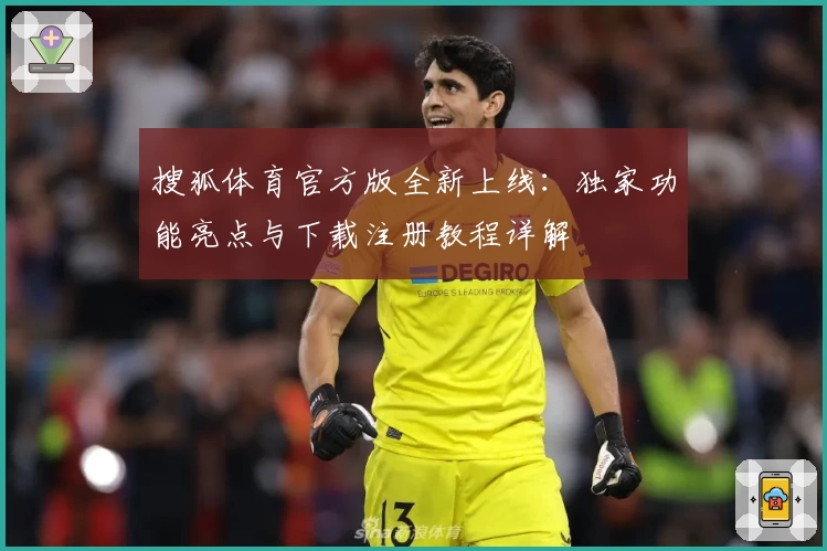 搜狐体育官方版全新上线：独家功能亮点与下载注册教程详解