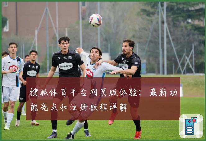 搜狐体育平台网页版体验：最新功能亮点和注册教程详解